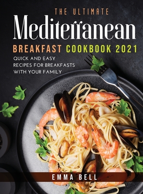 THE ultimate MEDITERRANEAN BREAKFAST cookbook 2021: QUICK AND EASY RECIPES FOR BREAKFASTS with your family Cover Image