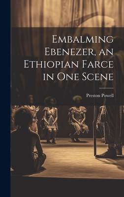 Embalming Ebenezer, an Ethiopian Farce in one Scene By Preston Powell Cover Image