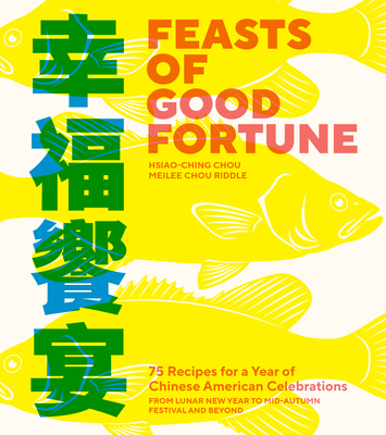 Feasts of Good Fortune: 75 Recipes for a Year of Chinese American Celebrations, from Lunar New Year to Mid-Autumn Festival and Beyond Cover Image