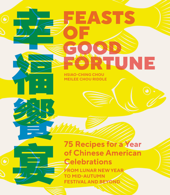 Feasts of Good Fortune: 75 Recipes for a Year of Chinese American Celebrations, from Lunar New Year to Mid-Autumn Festival and Beyond Cover Image