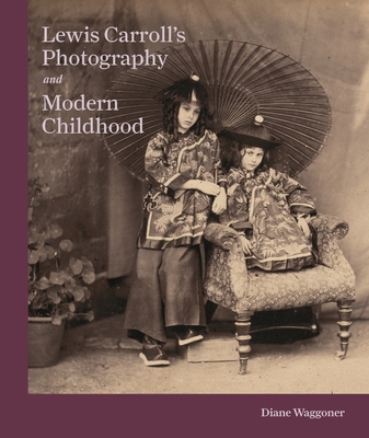 Lewis Carroll's Photography and Modern Childhood By Diane Waggoner Cover Image