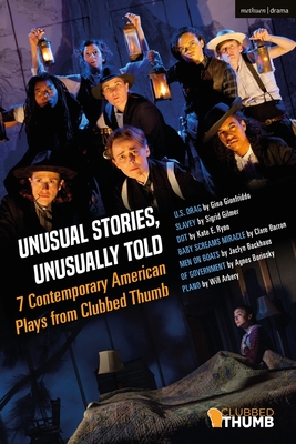 Unusual Stories, Unusually Told: 7 Contemporary American Plays from Clubbed Thumb: U.S. Drag; Slavey; Dot; Baby Screams Miracle; Men on Boats; Of Gove By Sigrid Gilmer (Contribution by), Michael Bulger (Editor), Maria Striar (Editor) Cover Image