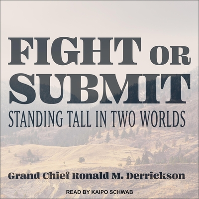 Fight or Submit Lib/E: Standing Tall in Two Worlds By Kaipo Schwab (Read by), Grand Chief Ronald M. Derrickson Cover Image