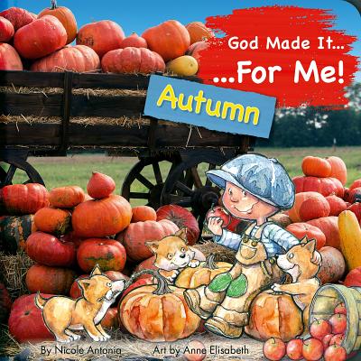 God Made It for Me: Autumn: Child's Prayers of Thankfulness for the Things They Love Best about Autumn (He Made It for Me - Seasons) By Nicoletta Antonia Cover Image