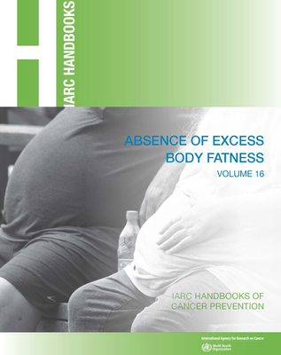 Absence of Excess Body Fatness (IARC Handbooks of Cancer Prevention #16)