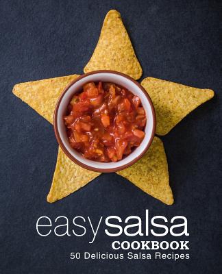 Easy Salsa Cookbook: 50 Delicious Salsa Recipes (2nd Edition) By Booksumo Press Cover Image