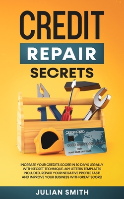 Credit Repair Secrets: Increase Your Credits Score in 30 Days Legally with Secret Technique. 609 Letters Templates Included. Repair Your Nega Cover Image