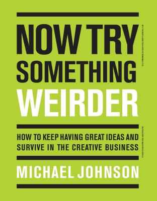 Now Try Something Weirder: How to keep having great ideas and survive in the creative business Cover Image