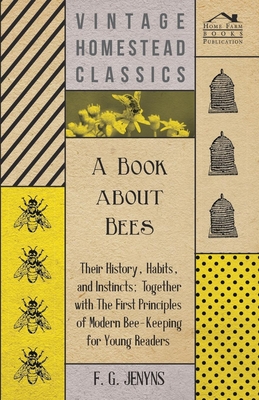 A Book about Bees - Their History, Habits, and Instincts; Together with The First Principles of Modern Bee-Keeping for Young Readers Cover Image