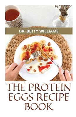 The Protein Eggbites Recipe Book: Comprehensive Guide on How to Make Healthy and Delicious Egg Bite Recipes to Lose Weight By Betty Williams Cover Image
