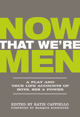 Now That We're Men: A Play and True Life Accounts of Boys, Sex & Power (Updated Edition) Cover Image