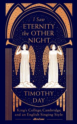 I Saw Eternity the Other Night: King's College Cambridge, and an English Singing Style By Timothy Day Cover Image