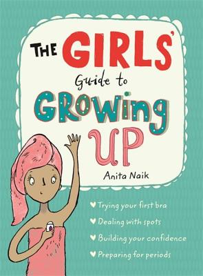 The Girls' Guide to Growing Up: the best-selling puberty guide for girls By Anita Naik, Sarah Horne (Illustrator) Cover Image