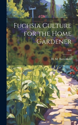 Fuchsia Culture for the Home Gardener; M8 By H. M. (Harry Morton) B. Butterfield (Created by) Cover Image