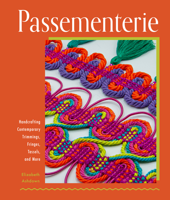 Passementerie: Handcrafting Contemporary Trimmings, Fringes, Tassels, and More Cover Image