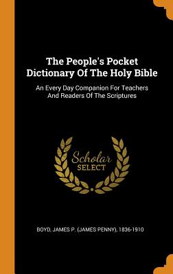 The People's Pocket Dictionary of the Holy Bible: An Every Day Companion for Teachers and Readers of the Scriptures