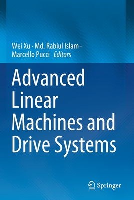 Advanced Linear Machines and Drive Systems By Wei Xu (Editor), MD Rabiul Islam (Editor), Marcello Pucci (Editor) Cover Image