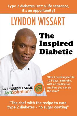 The Inspired Diabetic: The chef with the recipe to cure type 2 diabetes By Lyndon Wissart Cover Image