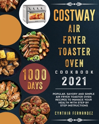 COSTWAY Air Fryer Toaster Oven Cookbook 2021: 1000-Day Popular, Savory and Simple Air Fryer Toaster Oven Recipes to Manage Your Health with Step by St Cover Image
