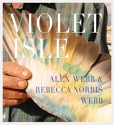 Alex Webb & Rebecca Norris Webb: Violet Isle: A Duet of Photographs from Cuba