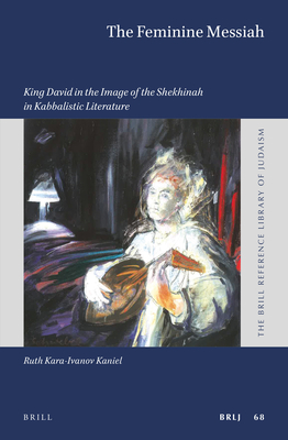 The Feminine Messiah: King David in the Image of the Shekhinah in Kabbalistic Literature (Brill Reference Library of Judaism. #68) Cover Image