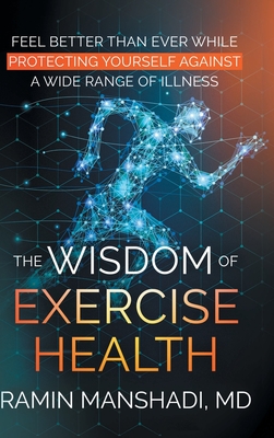 The Wisdom of Exercise Health: Feel Better Than Ever While Protecting Yourself Against A Wide Range of Illnesses. Cover Image