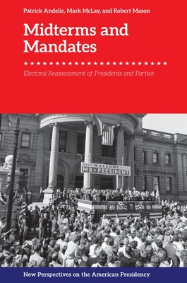 Midterms and Mandates: Electoral Reassessment of Presidents and Parties (New Perspectives on the American Presidency)