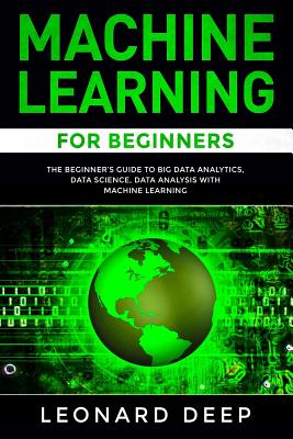 Machine Learning for Beginners: The Beginner's Guide to Big Data Analytics, Data Science, Data Analysis with Machine Learning By Leonard Deep Cover Image