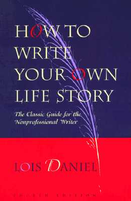How to Write Your Own Life Story: The Classic Guide for the Nonprofessional Writer By Lois Daniel Cover Image