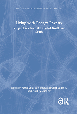 Living with Energy Poverty: Perspectives from the Global North and South (Routledge Explorations in Energy Studies) Cover Image