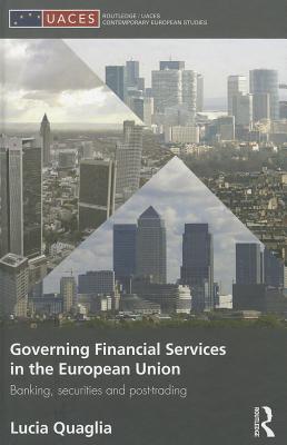 Governing Financial Services in the European Union: Banking, Securities and Post-Trading (Routledge/UACES Contemporary European Studies #12) Cover Image
