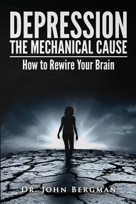 Depression: The Mechanical Cause: How to Correct the Mechanical Cause of Depression & Bipolar Disorder Cover Image