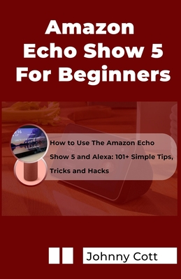 Echo Show 5 - Complete Beginners Guide 