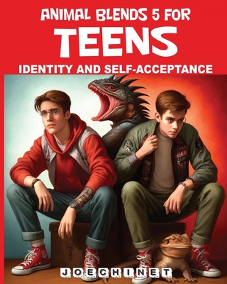 Animal Blends 5 for Teens - Identity and Self-Acceptance: Embracing You: Navigating the Path to Self-Discovery and Confidence Cover Image