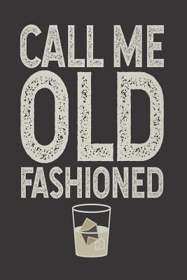 Call Me Old Fashioned: Funny Summer Drinking Humor, Whiskey Fans, Alcoholic Beverages Recipes, Vintage Notebook For Adults By Magic Journal Publishing Cover Image