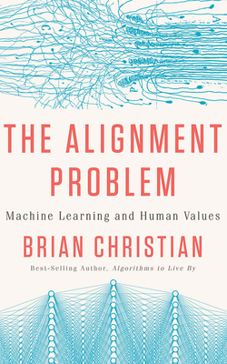 The Alignment Problem: Machine Learning and Human Values By Brian Christian, Brian Christian (Read by) Cover Image