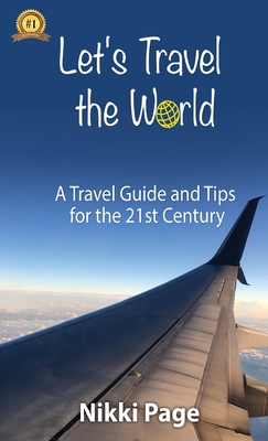Let's Travel the World: A Travel Guide and Tips for the 21st Century Cover Image