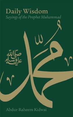 Daily Wisdom: Sayings of the Prophet Muhammad By Abdur Raheem Kidwai Cover Image