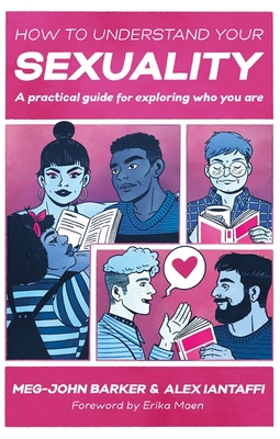 How to Understand Your Sexuality: A Practical Guide for Exploring Who You Are By Meg-John Barker, Alex Iantaffi, Jules Scheele (Illustrator) Cover Image
