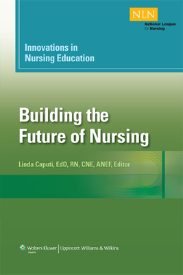 Innovations in Nursing Education: Building the Future of Nursing, Volumn 1 (NLN #1) By Linda Caputi, MSN, EdD, RN, CNE, ANEF Cover Image