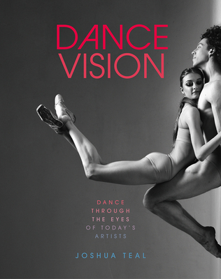 Dance Vision: Dance Through the Eyes of Today’s Artists By Joshua Teal Cover Image