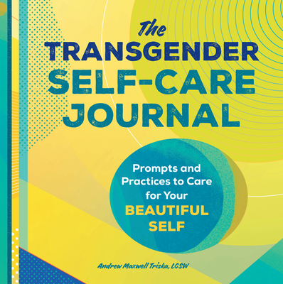 The Transgender Self-Care Journal: Prompts and Practices to Care for Your Beautiful Self Cover Image