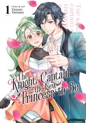 The Knight Captain is the New Princess-to-Be Vol. 1 By Yasuko Yamaru Cover Image