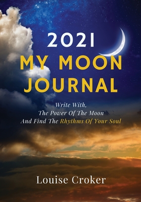 My Lunar Journal 2021: Write with the power of the moon and find the rhythms of your soul