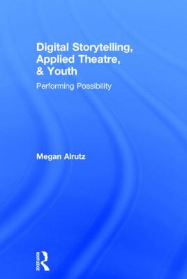 Digital Storytelling, Applied Theatre, & Youth: Performing Possibility Cover Image