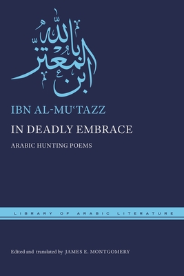 In Deadly Embrace: Arabic Hunting Poems (Library of Arabic Literature #94) Cover Image
