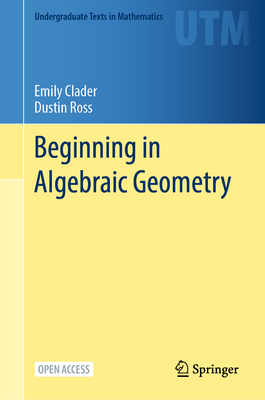 Beginning in Algebraic Geometry (Undergraduate Texts in
