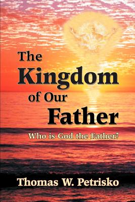 The Kingdom of Our Father: Who Is God the Father? | IndieBound.org