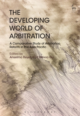 The Developing World of Arbitration: A Comparative Study of Arbitration Reform in the Asia Pacific Cover Image