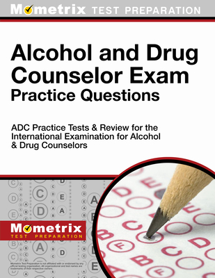 Alcohol and Drug Counselor Exam Practice Questions: Adc Practice Tests & Review for the International Examination for Alcohol & Drug Counselors (Mometrix Test Preparation) Cover Image